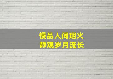 慢品人间烟火 静观岁月流长